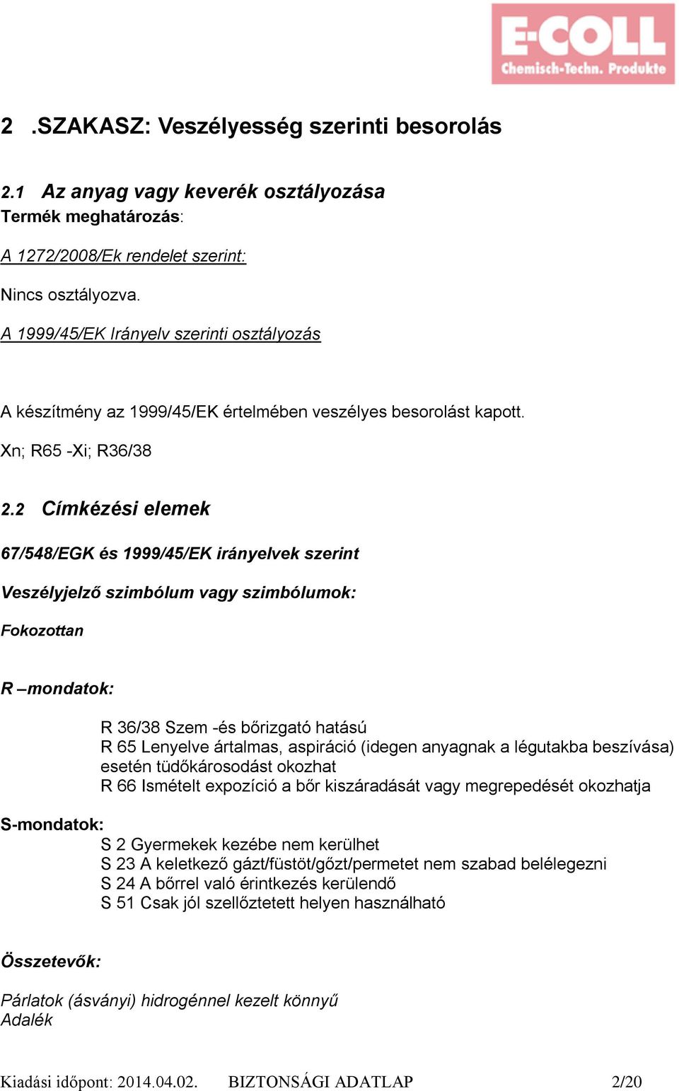 2 Címkézési elemek 67/548/EGK és 1999/45/EK irányelvek szerint Veszélyjelző szimbólum vagy szimbólumok: Fokozottan R mondatok: R 36/38 Szem -és bőrizgató hatású R 65 Lenyelve ártalmas, aspiráció