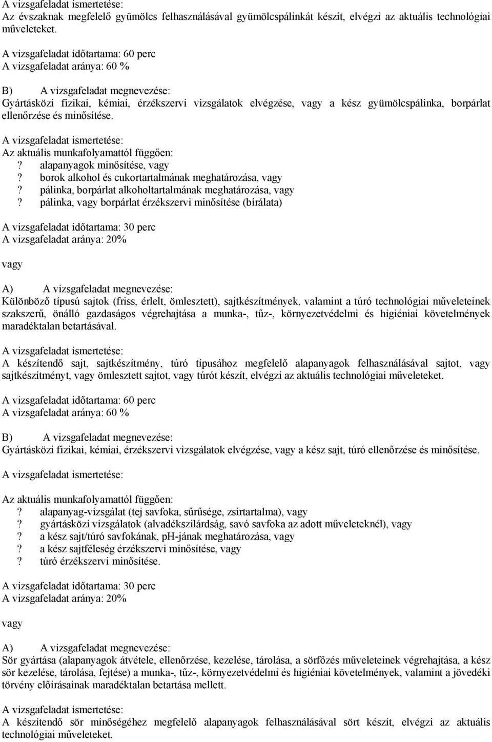 Az aktuális munkafolyamattól függően:? alapanyagok minősítése, vagy? borok alkohol és cukortartalmának meghatározása, vagy? pálinka, borpárlat alkoholtartalmának meghatározása, vagy?