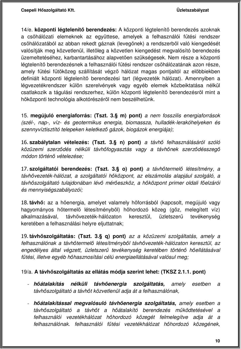 Nem része a központi légtelenítő berendezésnek a felhasználói fűtési rendszer csőhálózatának azon része, amely fűtési fűtőközeg szállítását végző hálózat magas pontjaitól az előbbiekben definiált