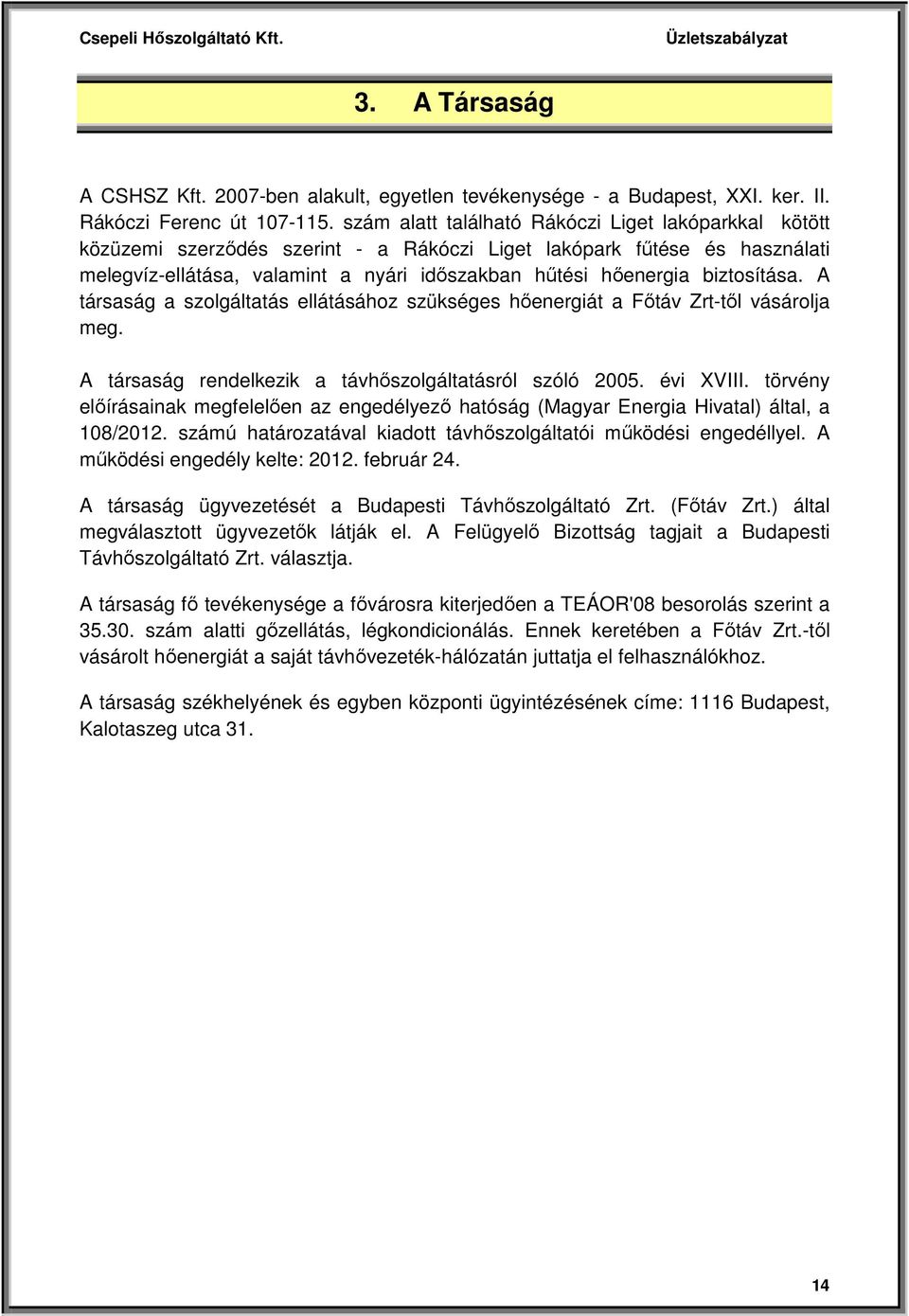 biztosítása. A társaság a szolgáltatás ellátásához szükséges hőenergiát a Főtáv Zrt-től vásárolja meg. A társaság rendelkezik a távhőszolgáltatásról szóló 2005. évi XVIII.