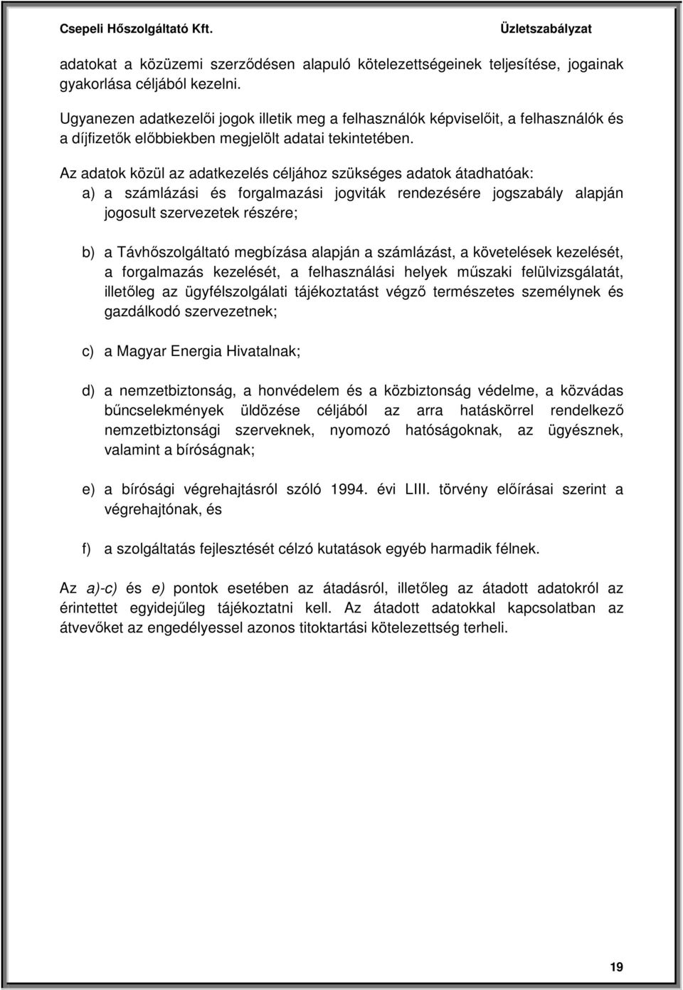 Az adatok közül az adatkezelés céljához szükséges adatok átadhatóak: a) a számlázási és forgalmazási jogviták rendezésére jogszabály alapján jogosult szervezetek részére; b) a Távhőszolgáltató