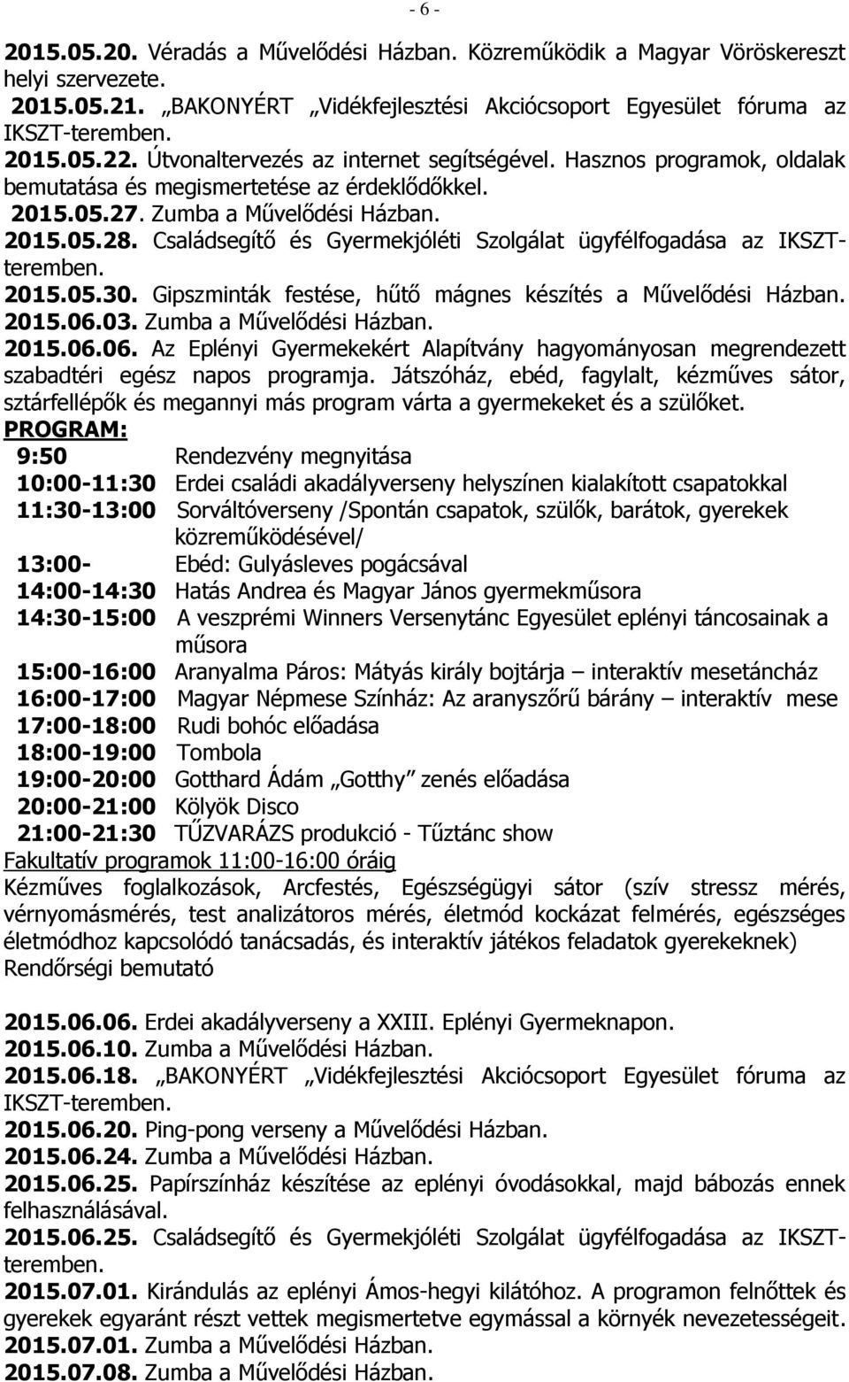 Családsegítő és Gyermekjóléti Szolgálat ügyfélfogadása az IKSZTteremben. 2015.05.30. Gipszminták festése, hűtő mágnes készítés a Művelődési Házban. 2015.06.
