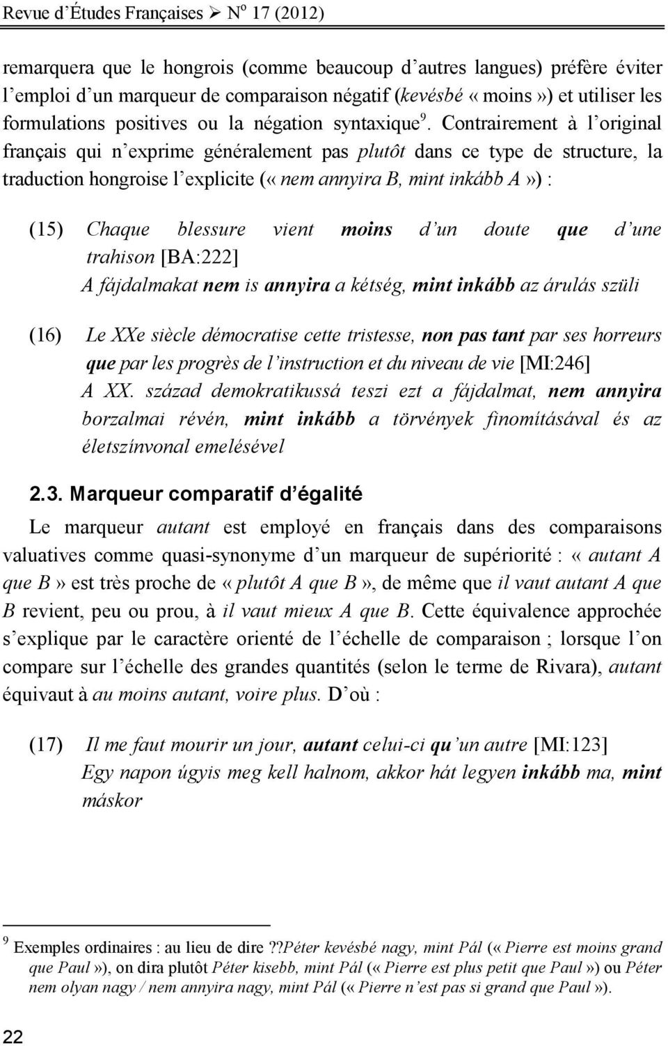 Contrairement à l original français qui n exprime généralement pas plutôt dans ce type de structure, la traduction hongroise l explicite («nem annyira B, mint inkább A») : (15) Chaque blessure vient