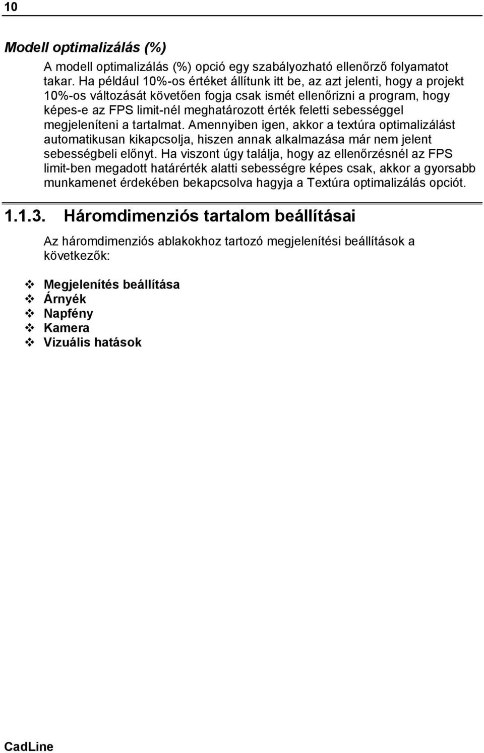 sebességgel megjeleníteni a tartalmat. Amennyiben igen, akkor a textúra optimalizálást automatikusan kikapcsolja, hiszen annak alkalmazása már nem jelent sebességbeli előnyt.