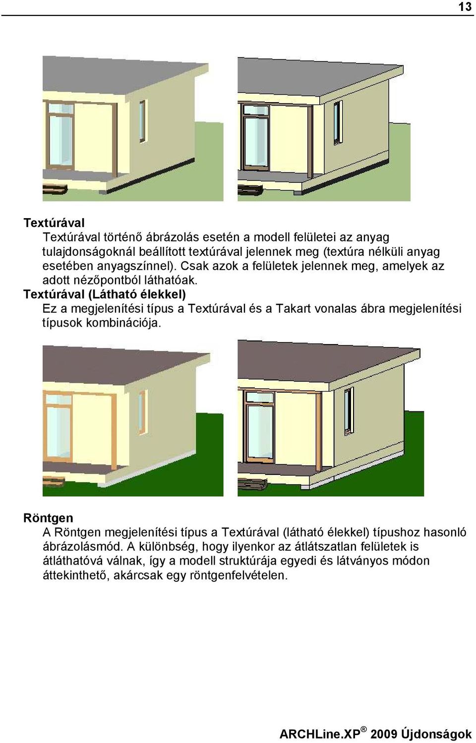 Textúrával (Látható élekkel) Ez a megjelenítési típus a Textúrával és a Takart vonalas ábra megjelenítési típusok kombinációja.