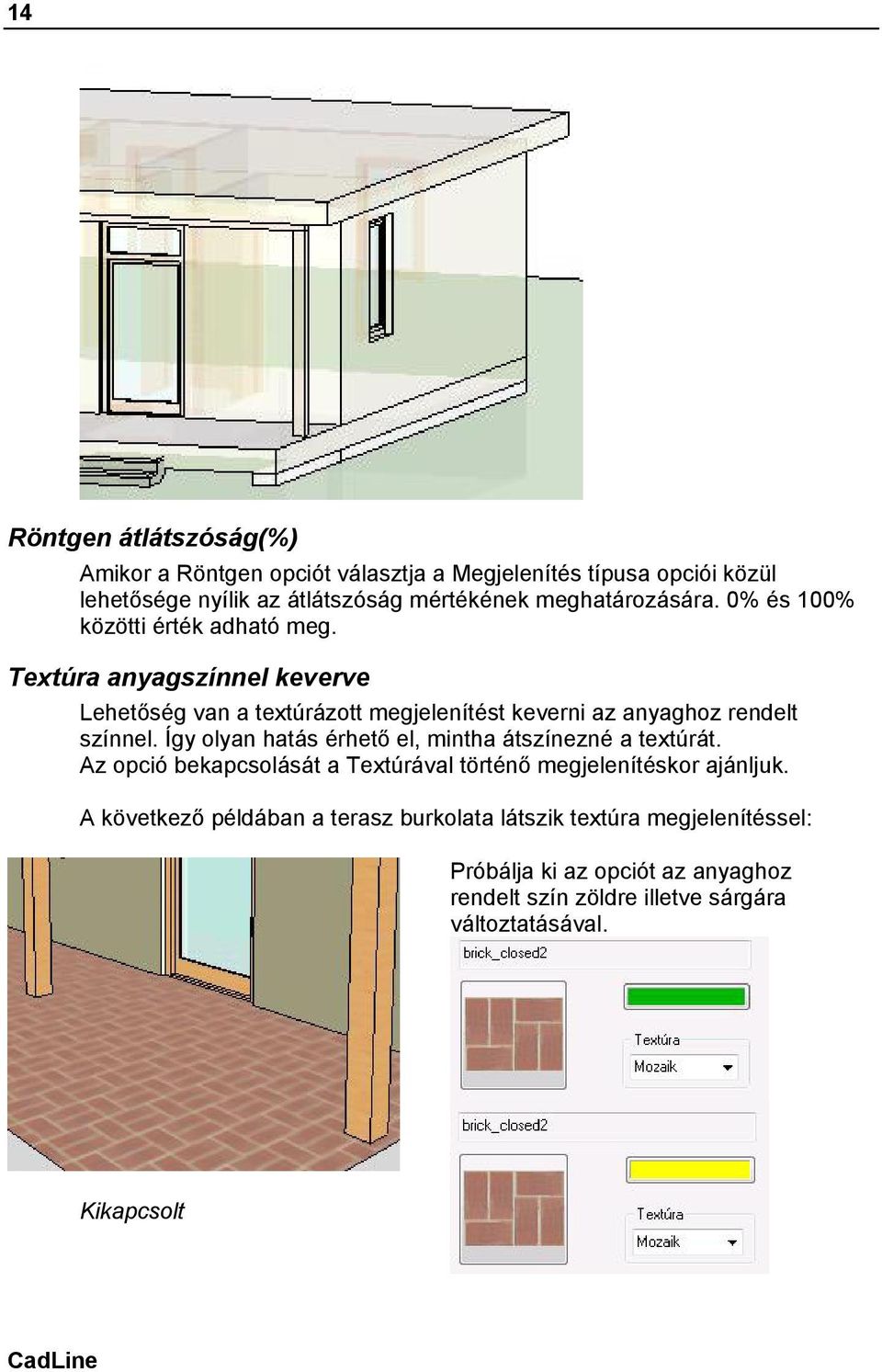 Textúra anyagszínnel keverve Lehetőség van a textúrázott megjelenítést keverni az anyaghoz rendelt színnel.