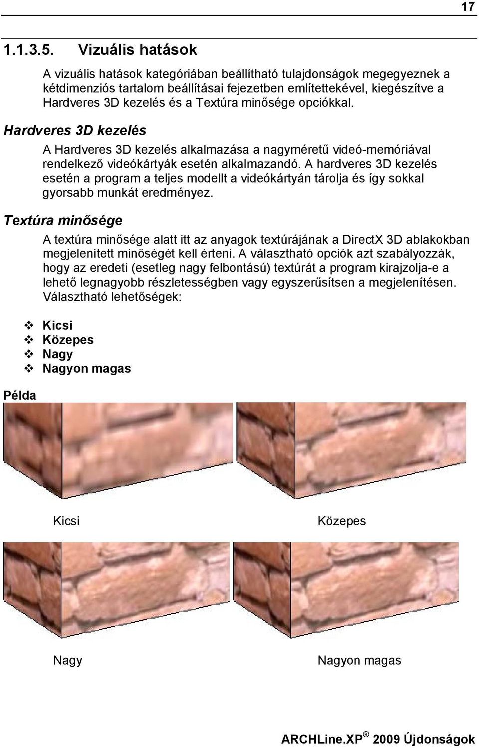 minősége opciókkal. Hardveres 3D kezelés A Hardveres 3D kezelés alkalmazása a nagyméretű videó-memóriával rendelkező videókártyák esetén alkalmazandó.