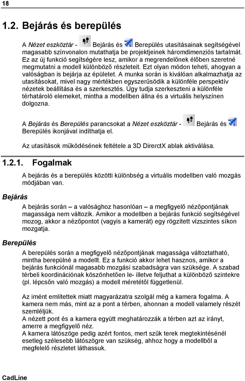 A munka során is kiválóan alkalmazhatja az utasításokat, mivel nagy mértékben egyszerűsödik a különféle perspektív nézetek beállítása és a szerkesztés.