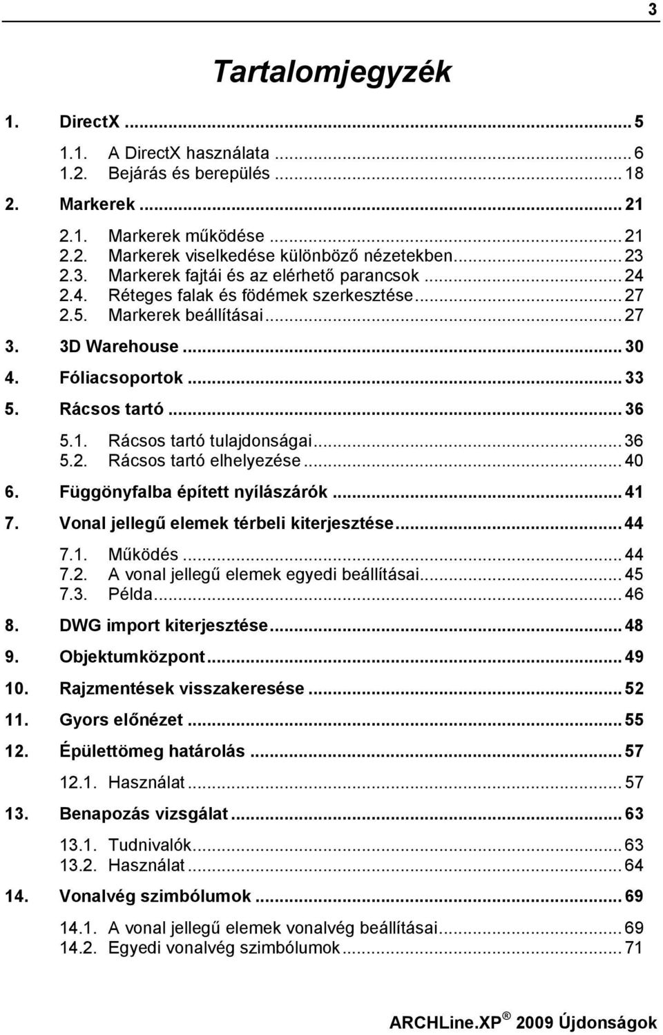 1. Rácsos tartó tulajdonságai... 36 5.2. Rácsos tartó elhelyezése... 40 6. Függönyfalba épített nyílászárók... 41 7. Vonal jellegű elemek térbeli kiterjesztése... 44 7.1. Működés... 44 7.2. A vonal jellegű elemek egyedi beállításai.