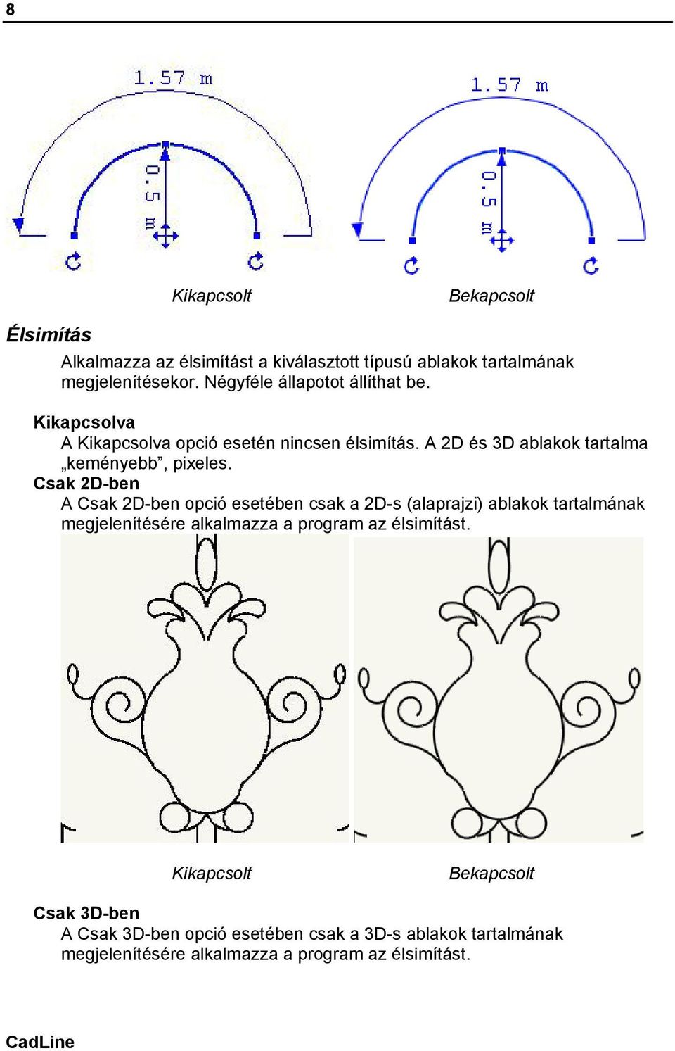 Csak 2D-ben A Csak 2D-ben opció esetében csak a 2D-s (alaprajzi) ablakok tartalmának megjelenítésére alkalmazza a program az élsimítást.