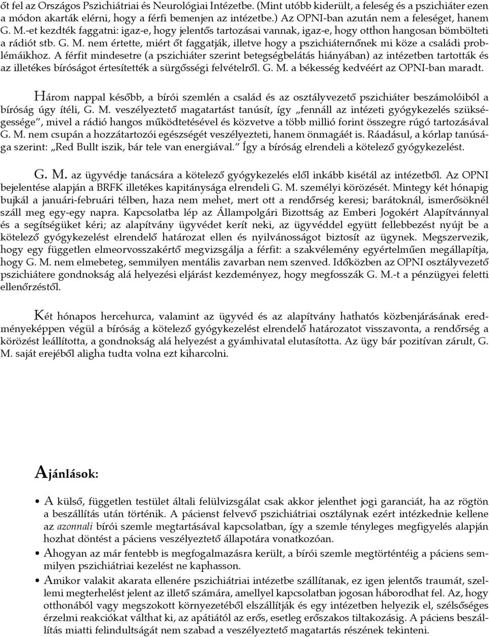 A férfit mindesetre (a pszichiáter szerint betegségbelátás hiányában) az intézetben tartották és az illetékes bíróságot értesítették a sürgôsségi felvételrôl. G. M.