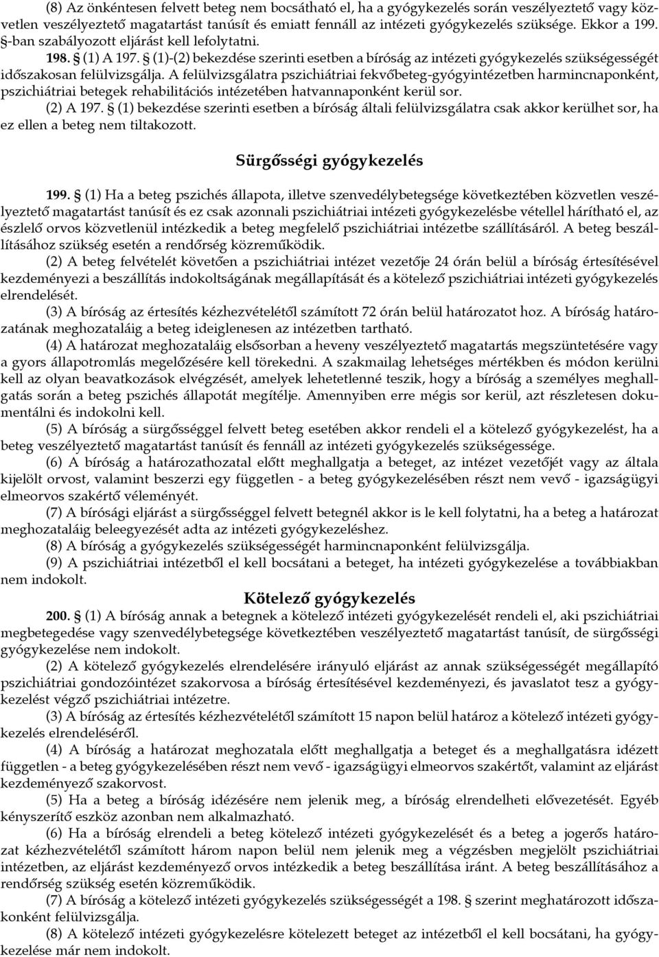A felülvizsgálatra pszichiátriai fekvôbeteg-gyógyintézetben harmincnaponként, pszichiátriai betegek rehabilitációs intézetében hatvannaponként kerül sor. (2) A 197.