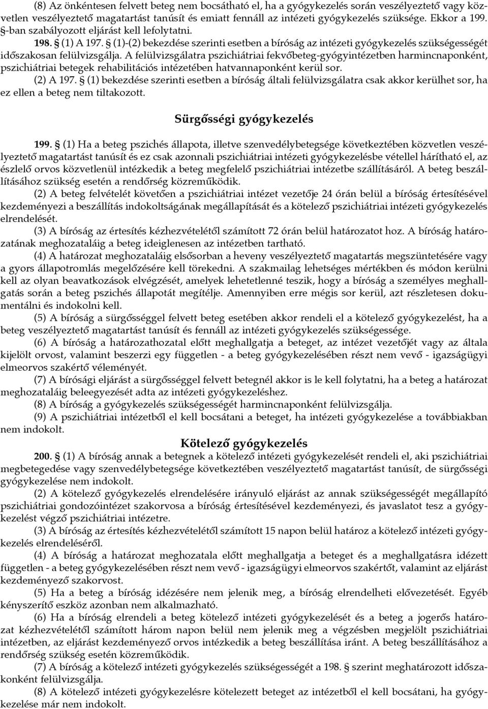 A felülvizsgálatra pszichiátriai fekvôbeteg-gyógyintézetben harmincnaponként, pszichiátriai betegek rehabilitációs intézetében hatvannaponként kerül sor. (2) A 197.