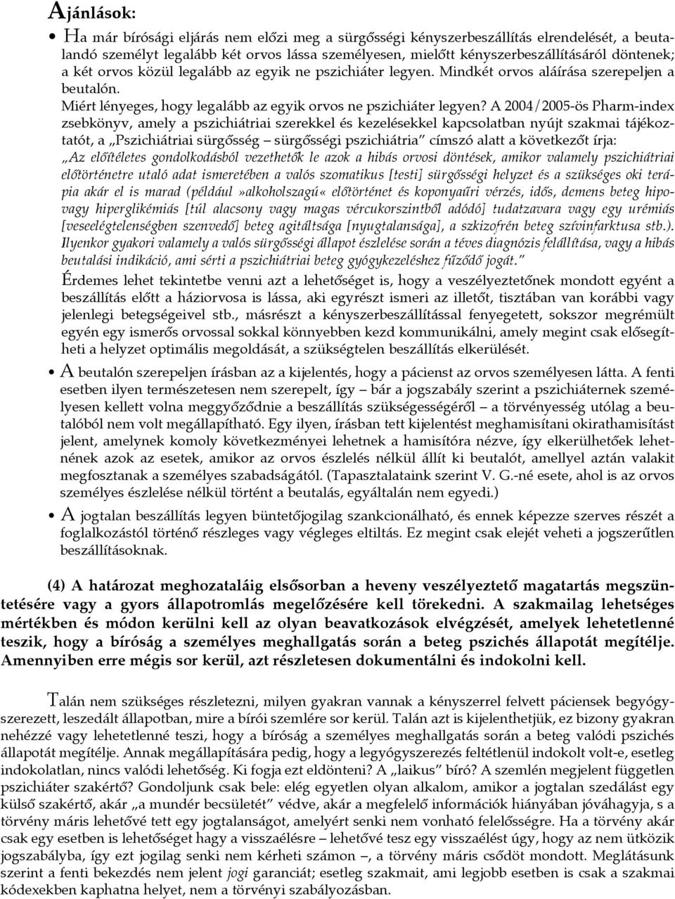 A 2004/2005-ös Pharm-index zsebkönyv, amely a pszichiátriai szerekkel és kezelésekkel kapcsolatban nyújt szakmai tájékoztatót, a Pszichiátriai sürgôsség sürgôsségi pszichiátria címszó alatt a