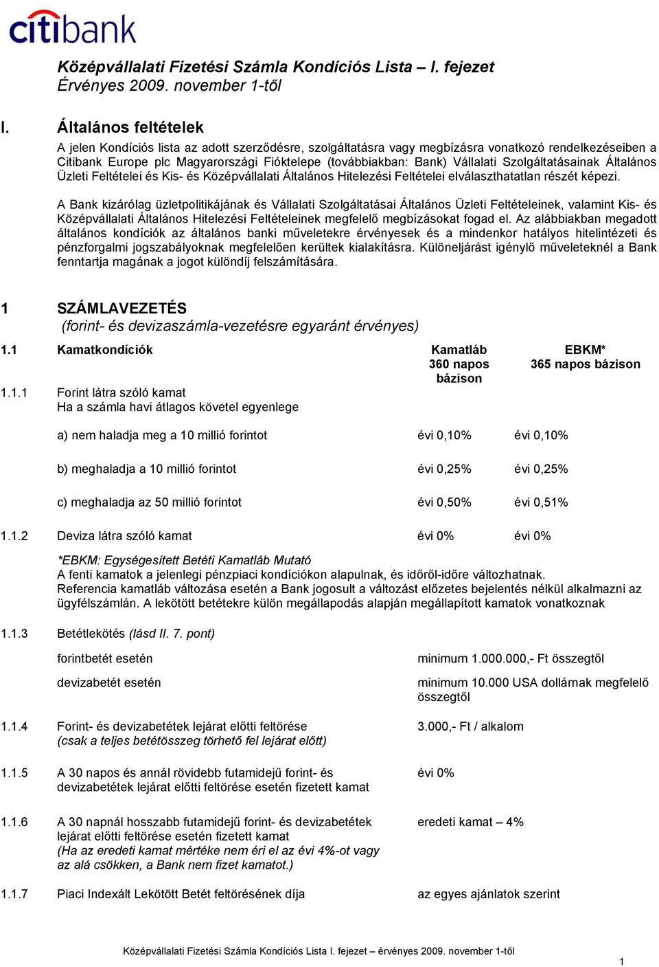 Vállalati Szolgáltatásainak Általános Üzleti Feltételei és Kis- és Középvállalati Általános Hitelezési Feltételei elválaszthatatlan részét képezi.