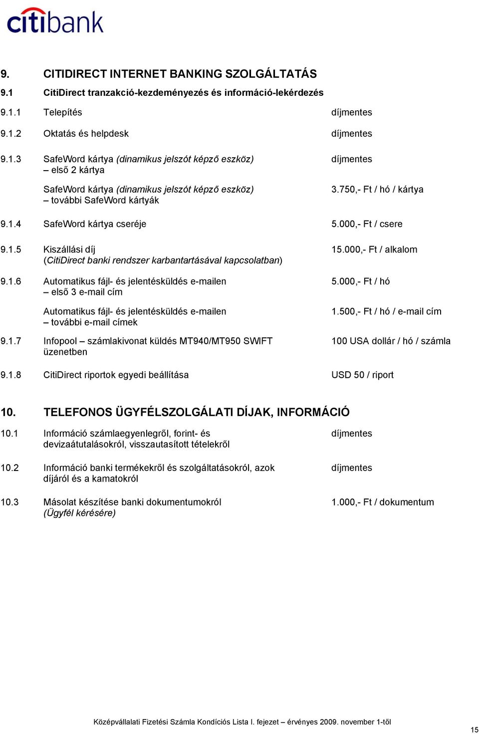 1.7 Infopool számlakivonat küldés MT940/MT950 SWIFT üzenetben 15.000,- Ft / alkalom 5.000,- Ft / hó 1.500,- Ft / hó / e-mail cím 100 USA dollár / hó / számla 9.1.8 CitiDirect riportok egyedi beállítása USD 50 / riport 10.