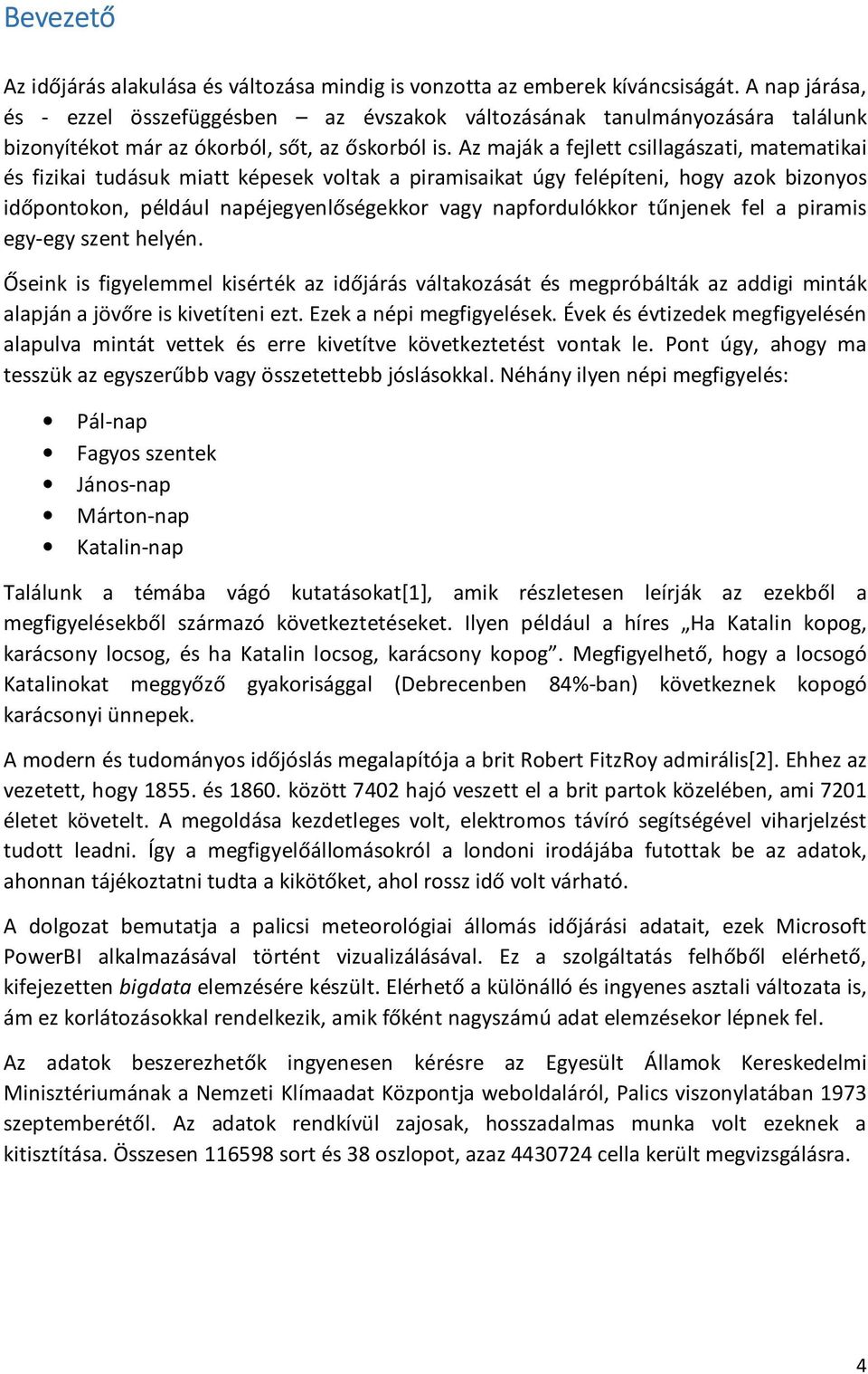 Az maják a fejlett csillagászati, matematikai és fizikai tudásuk miatt képesek voltak a piramisaikat úgy felépíteni, hogy azok bizonyos időpontokon, például napéjegyenlőségekkor vagy napfordulókkor