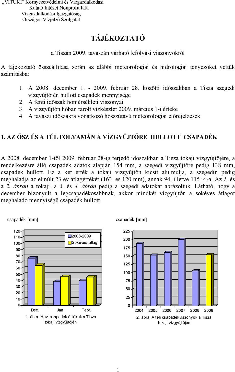 közötti időszakban a Tisza szegedi vízgyűjtőjén hullott csapadék mennyisége. A fenti időszak hőmérsékleti viszonyai. A vízgyűjtőn hóban tárolt vízkészlet 9. március -i értéke.