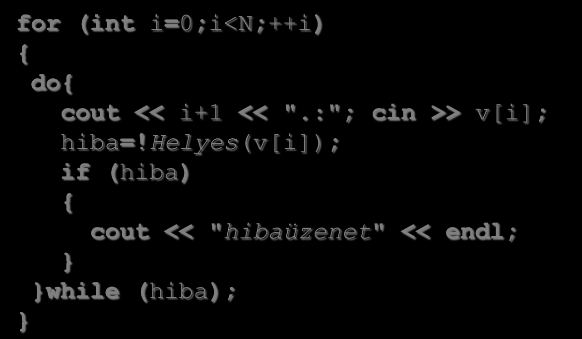 Tömbök (C++ kódban áttekintés) Tömb beolvasása (ellenőrzéssel): Algoritmikusan: Be: v(1..n) [Helyes(v(1..N))] A Helyes-be beleértem a szintaktikus és szemantikus ellenőrzést is.