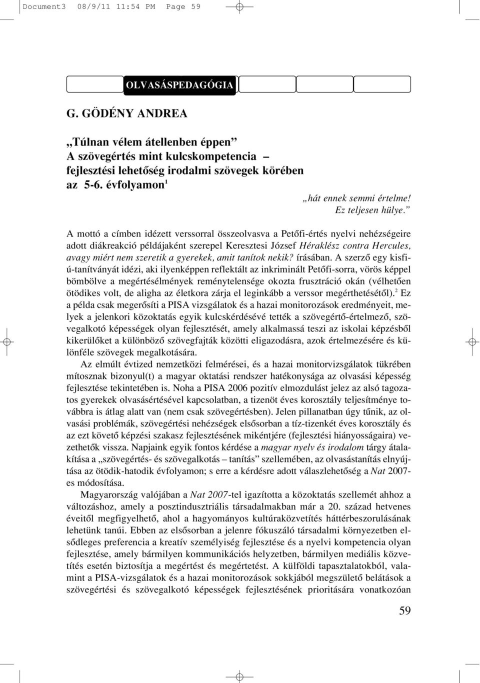 A mottó a címben idézett verssorral összeolvasva a Petôfi-értés nyelvi nehézségeire adott diákreakció példájaként szerepel Keresztesi József Héraklész contra Hercules, avagy miért nem szeretik a