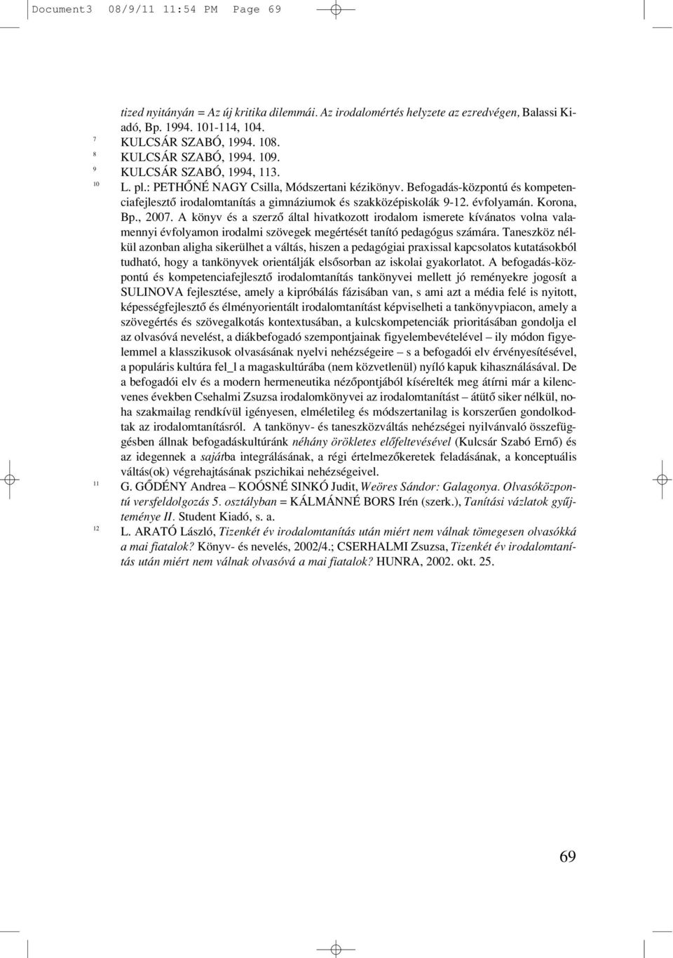 Befogadás-központú és kompetenciafejlesztô irodalomtanítás a gimnáziumok és szakközépiskolák 9-12. évfolyamán. Korona, Bp., 2007.