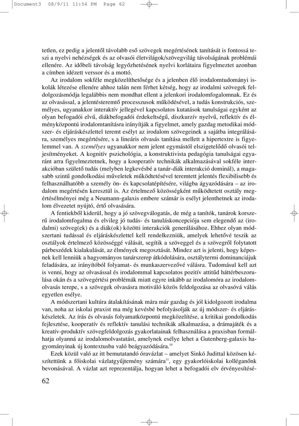 Az irodalom sokféle megközelíthetôsége és a jelenben élô irodalomtudományi iskolák létezése ellenére ahhoz talán nem férhet kétség, hogy az irodalmi szövegek feldolgozásmódja legalábbis nem mondhat