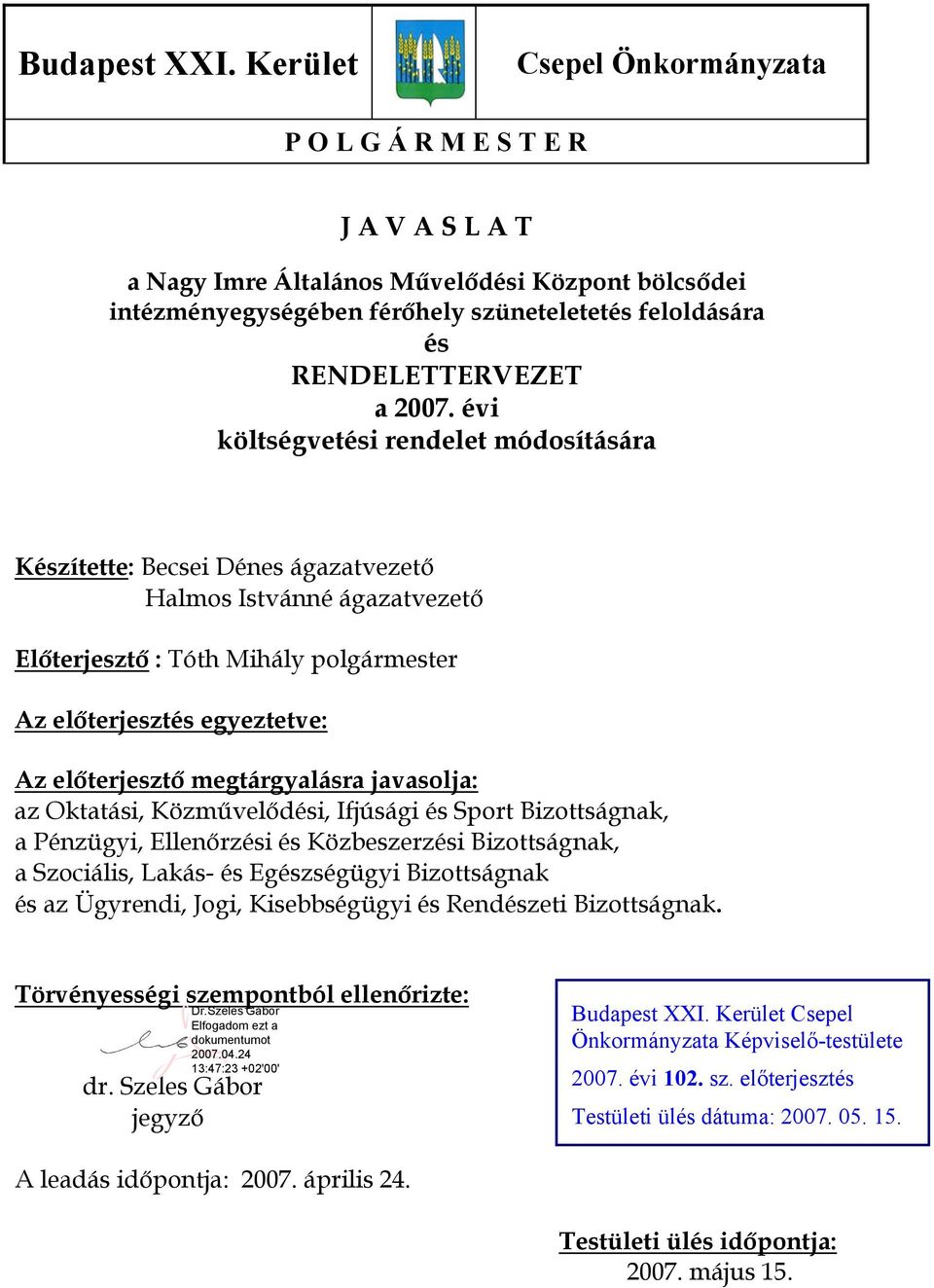 2007. évi költségvetési rendelet módosítására Készítette: Becsei Dénes ágazatvezető Halmos Istvánné ágazatvezető Előterjesztő : Tóth Mihály polgármester Az előterjesztés egyeztetve: Az előterjesztő