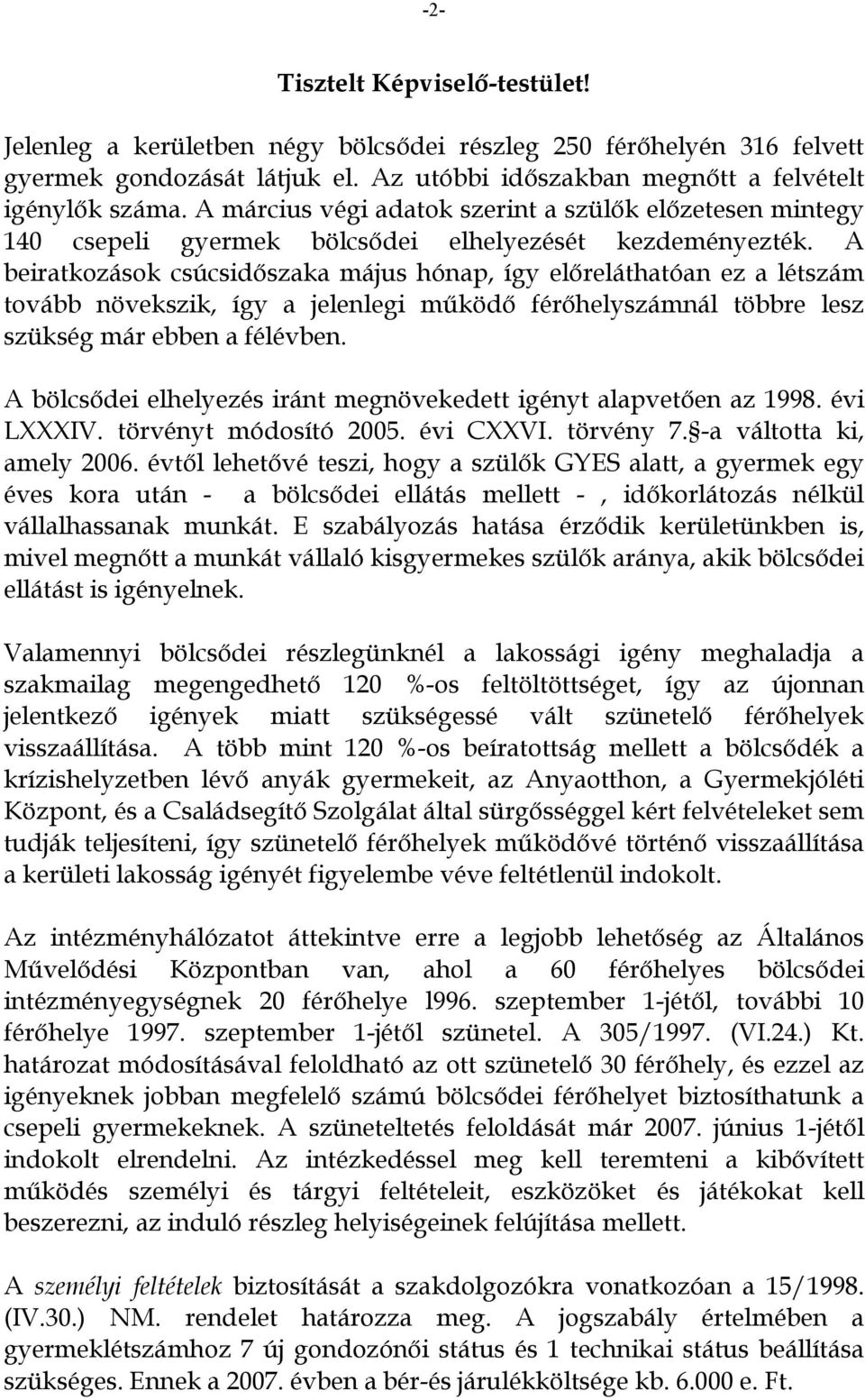 A beiratkozások csúcsidőszaka május hónap, így előreláthatóan ez a létszám tovább növekszik, így a jelenlegi működő férőhelyszámnál többre lesz szükség már ebben a félévben.