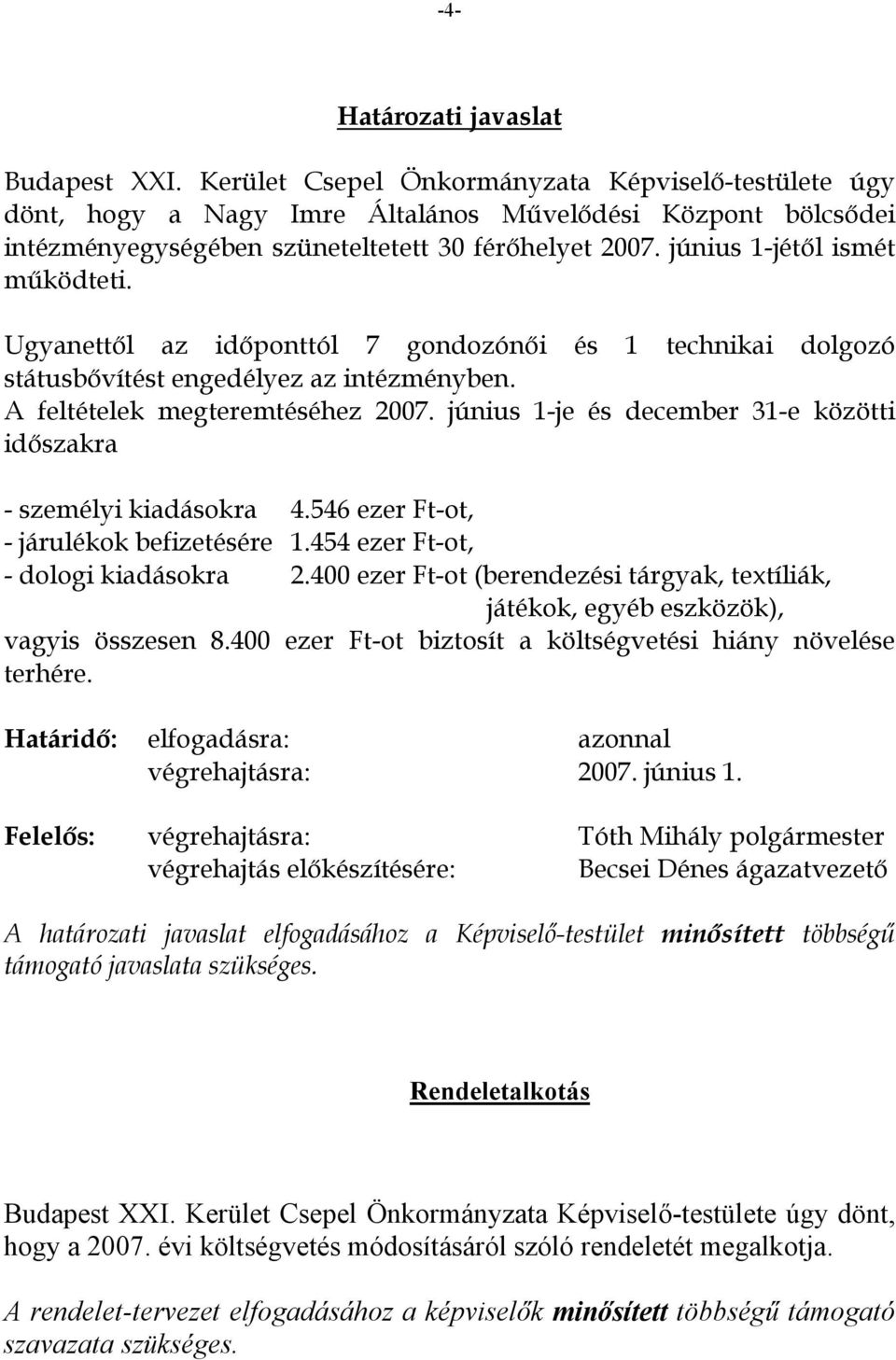 június 1-jétől ismét működteti. Ugyanettől az időponttól 7 gondozónői és 1 technikai dolgozó státusbővítést engedélyez az intézményben. A feltételek megteremtéséhez 2007.