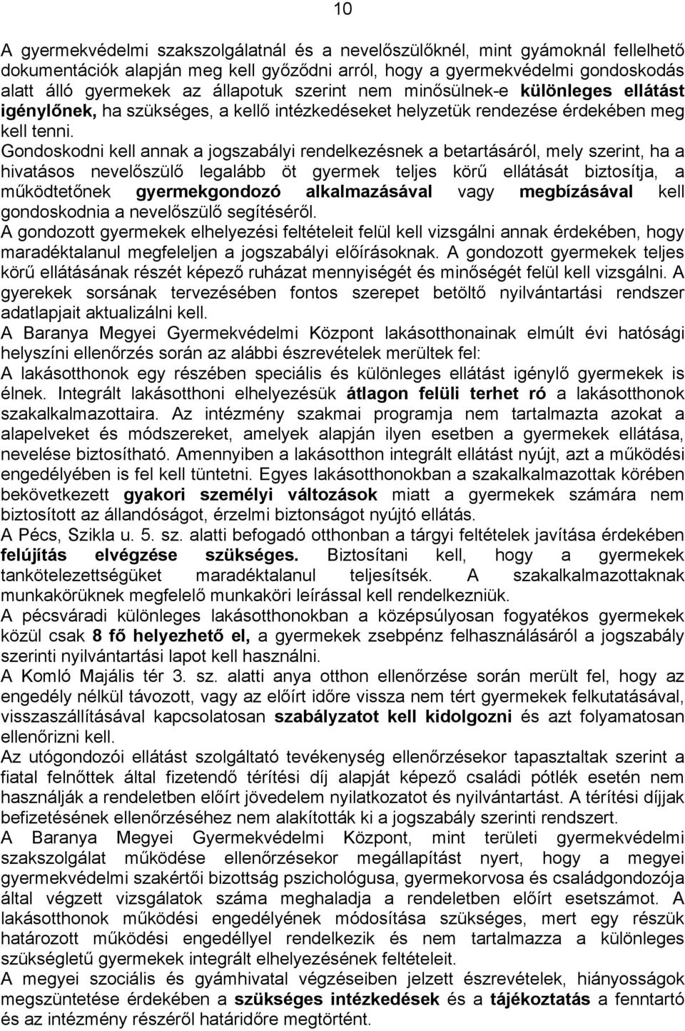 Gondoskodni kell annak a jogszabályi rendelkezésnek a betartásáról, mely szerint, ha a hivatásos nevelőszülő legalább öt gyermek teljes körű ellátását biztosítja, a működtetőnek gyermekgondozó