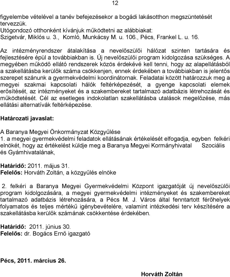 A megyében működő ellátó rendszerek közös érdekévé kell tenni, hogy az alapellátásból a szakellátásba kerülők száma csökkenjen, ennek érdekében a továbbiakban is jelentős szerepet szánunk a