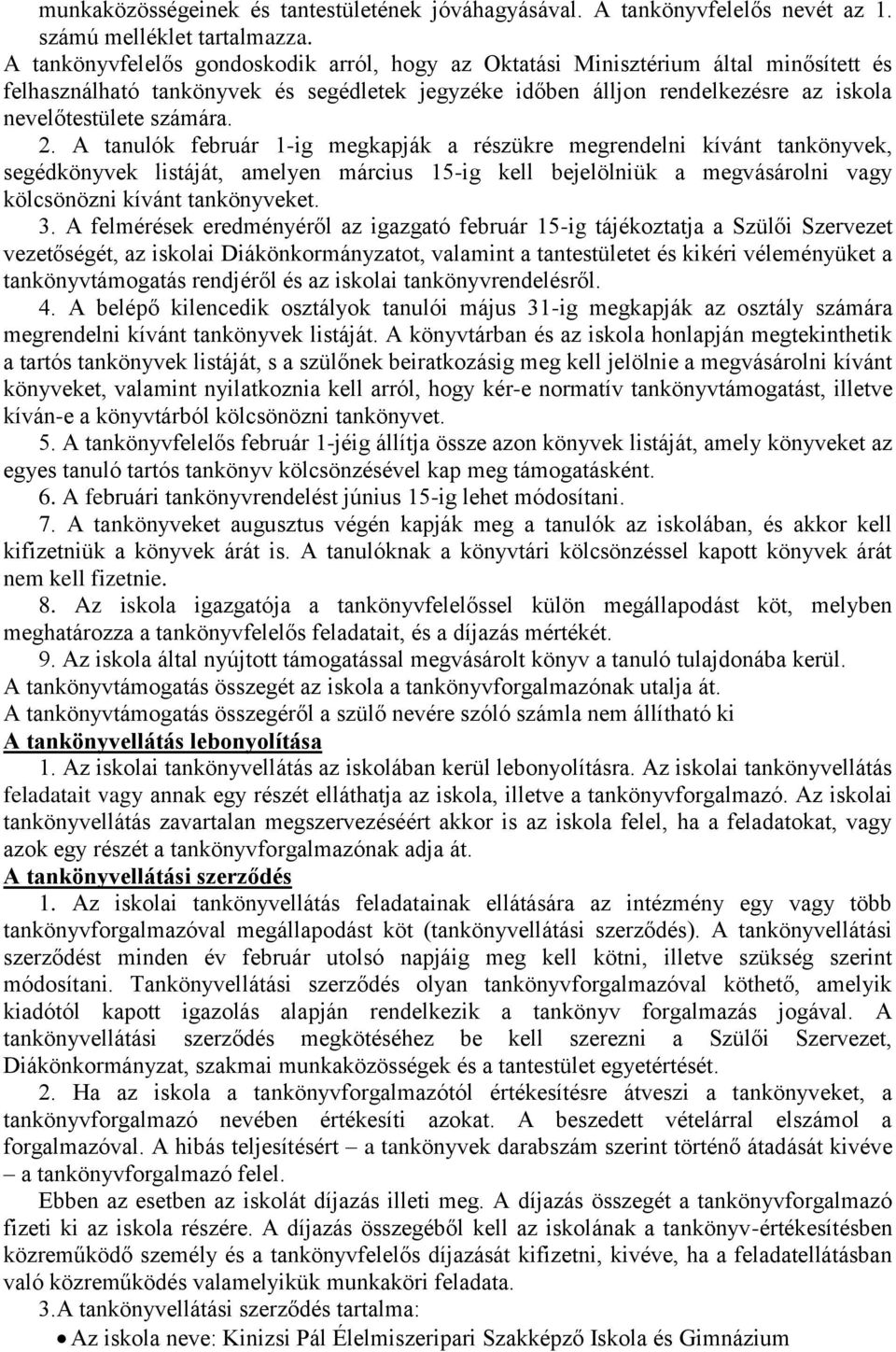 2. A tanulók február 1-ig megkapják a részükre megrendelni kívánt tankönyvek, segédkönyvek listáját, amelyen március 15-ig kell bejelölniük a megvásárolni vagy kölcsönözni kívánt tankönyveket. 3.