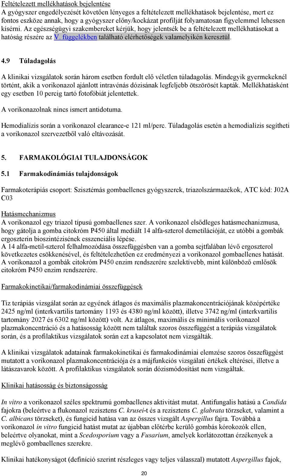 függelékben található elérhetőségek valamelyikén keresztül. 4.9 Túladagolás A klinikai vizsgálatok során három esetben fordult elő véletlen túladagolás.