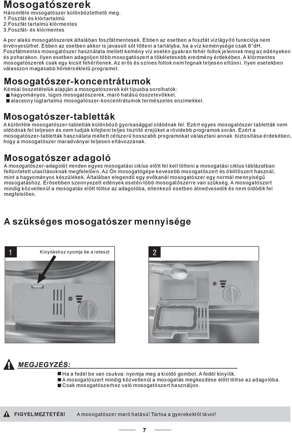 Foszfátmentes mosogatószer használata mellett kemény víz esetén gyakran fehér foltok jelennek meg az edényeken és poharakon.