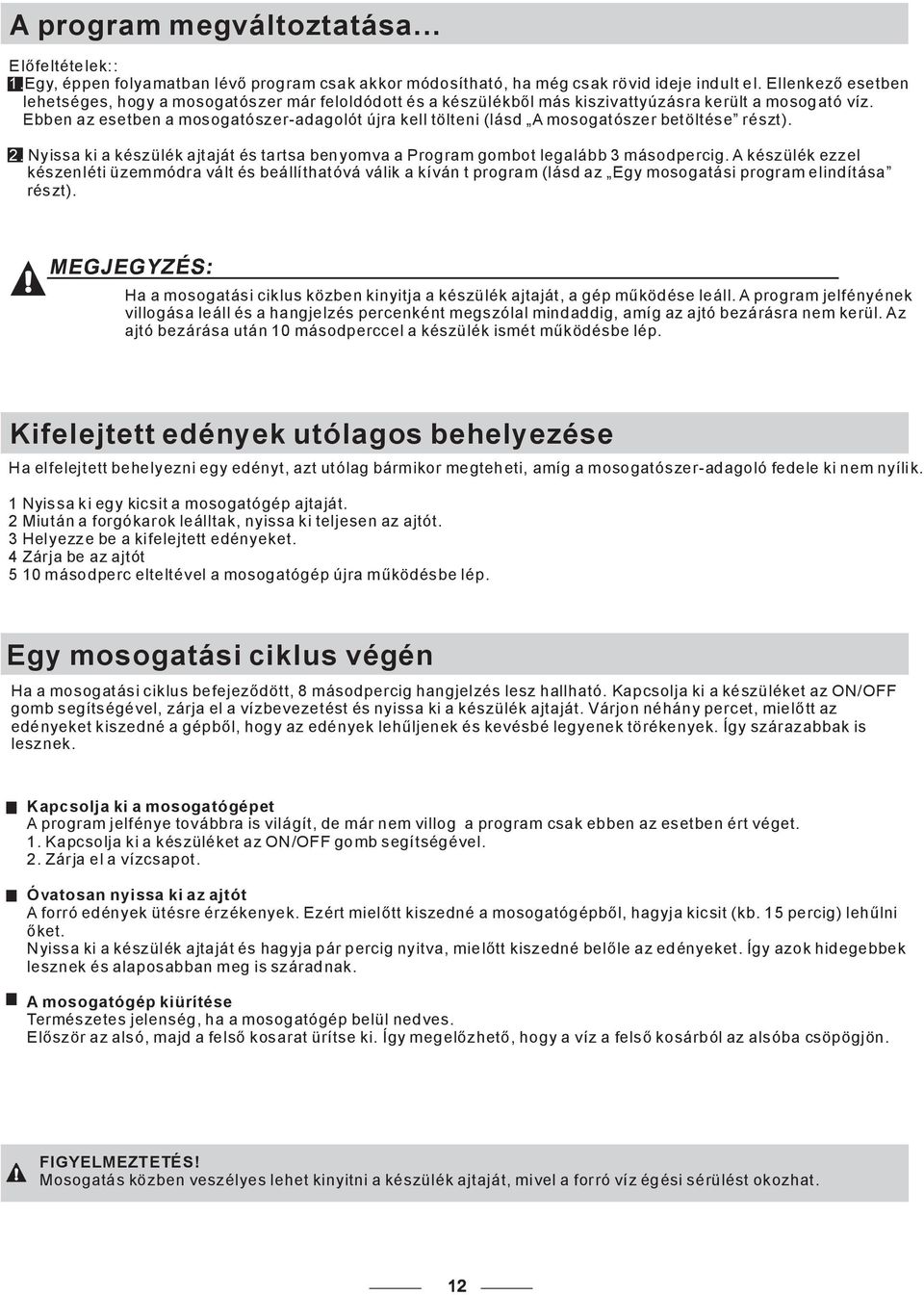 Ebben az esetben a mosogatószer-adagolót újra kell tölteni(lásd A mosogatószer betöltése részt). 2. Nyissa ki a készülék ajtaját és tartsa benyomva a Program gombot legalább 3 másodpercig.