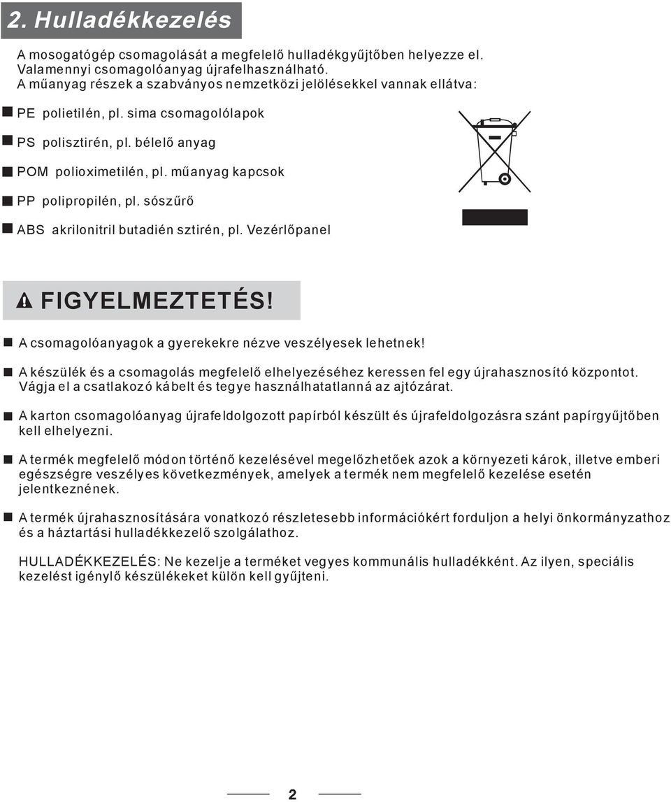 A csomagolóanyagok a gyerekekre nézve veszélyesek lehetnek! Akészülékésacsomagolásmegfelelelhelyezéséhezkeressenfelegyújrahasznosítóközpontot.