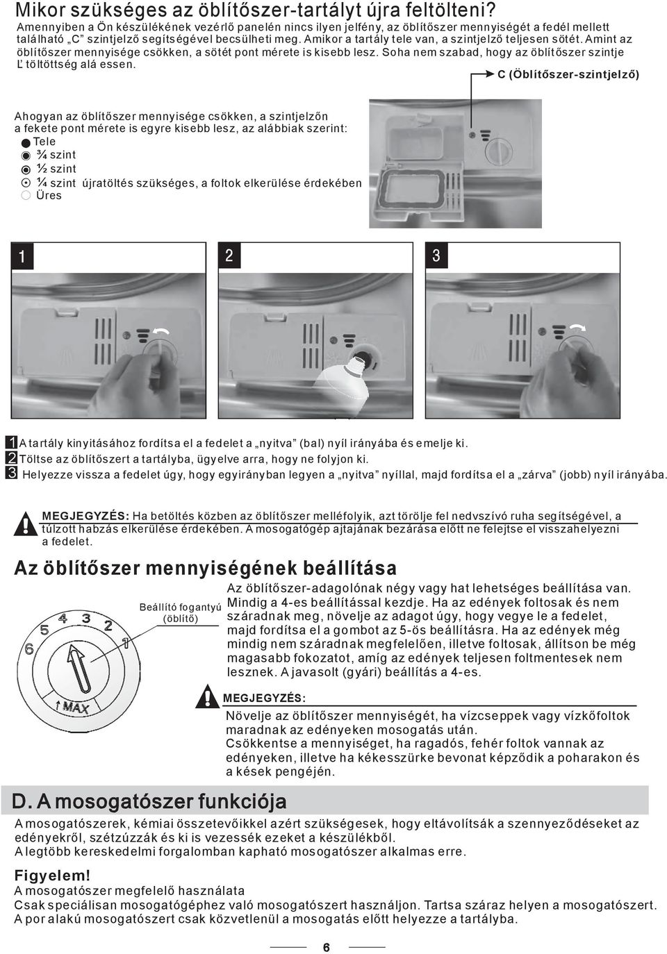 C(Öblítszer-szintjelz) Ahogyanazöblítszermennyiségecsökken,aszintjelzn a fekete pont mérete is egyre kisebb lesz, az alábbiak szerint: Tele ¾szint ½szint ¼ szint újratöltés szükséges, a foltok