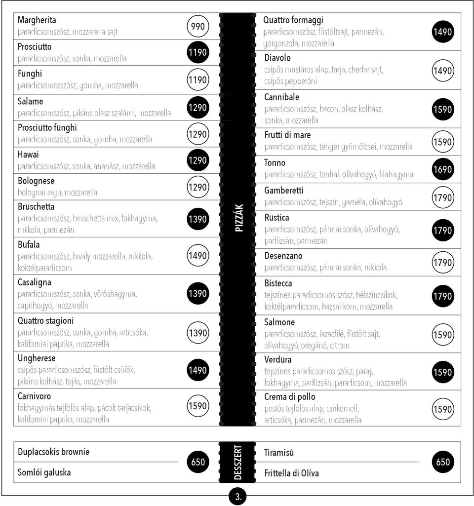 fokhagyma, rukkola, parmezán Bufala paradicsomszósz, bivaly mozzarella, rukkola, koktélparadicsom 990 PIZZÁK Quattro formaggi paradicsomszósz, füstöltsajt, parmezán, gorgonzola, mozzarella Diavolo