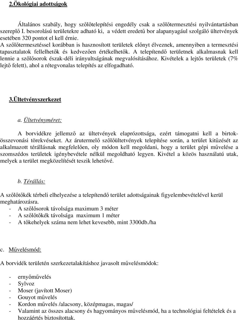 A szőlőtermesztéssel korábban is hasznosított területek előnyt élveznek, amennyiben a termesztési tapasztalatok fellelhetők és kedvezően értékelhetők.