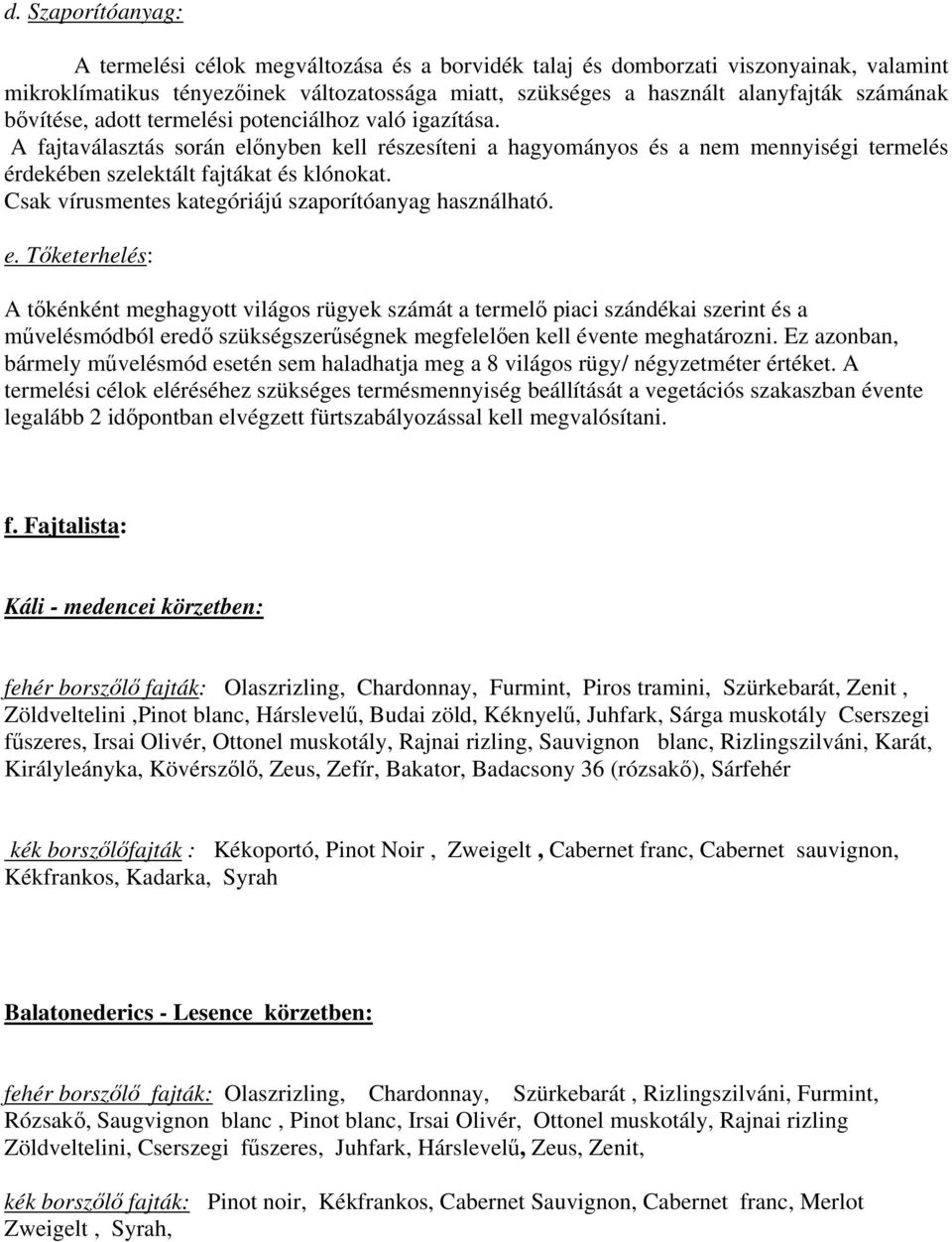 Csak vírusmentes kategóriájú szaporítóanyag használható. e.