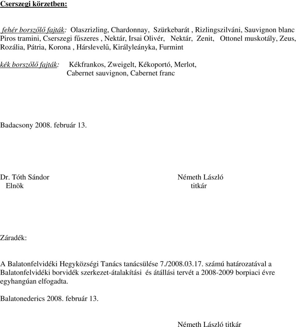 sauvignon, Cabernet franc Badacsony 2008. február 13. Dr. Tóth Sándor Elnök Németh László titkár Záradék: A Balatonfelvidéki Hegyközségi Tanács tanácsülése 7./2008.03.17.