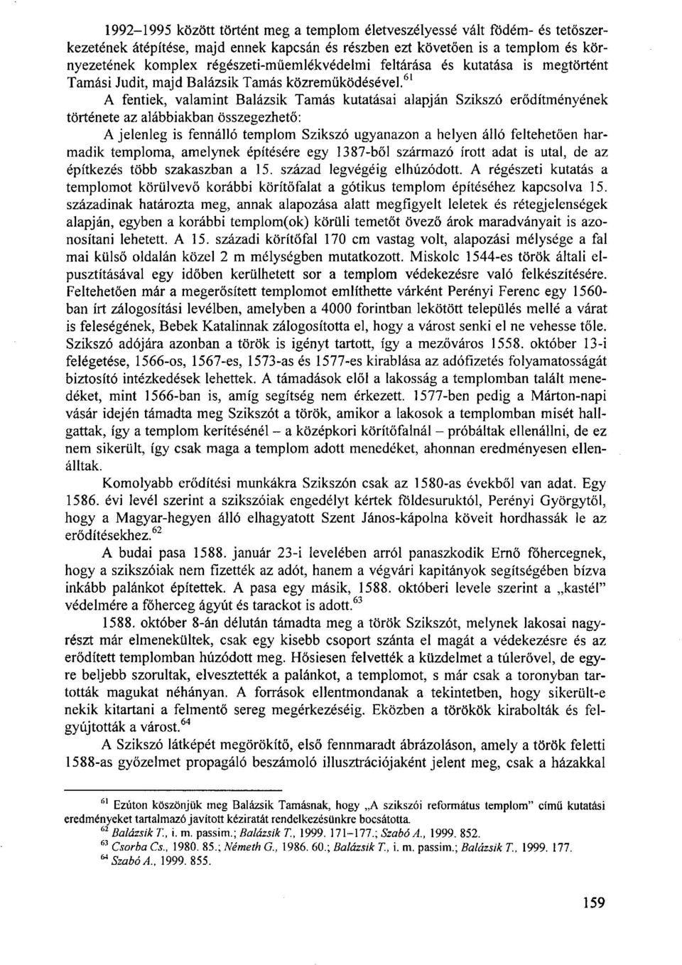 61 A fentiek, valamint Balázsik Tamás kutatásai alapján Szikszó erődítményének története az alábbiakban összegezhető: A jelenleg is fennálló templom Szikszó ugyanazon a helyen álló feltehetően