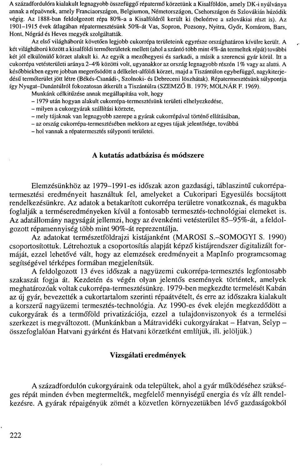 Az 1901-1915 évek átlagában répatermesztésünk 50%-át Vas, Sopron, Pozsony, Nyitra, Győr, Komárom, Bars, Hont, Nógrád és Heves megyék szolgáltatták.