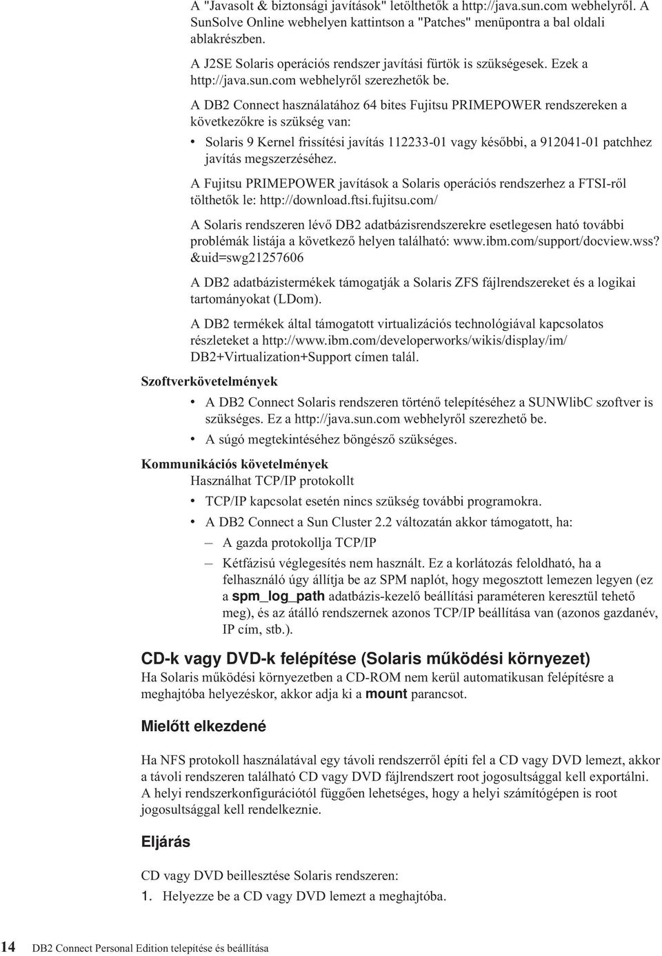 A DB2 Connect használatához 64 bites Fujitsu PRIMEPOWER rendszereken a köetkezőkre is szükség an: Solaris 9 Kernel frissítési jaítás 112233-01 agy későbbi, a 912041-01 patchhez jaítás megszerzéséhez.