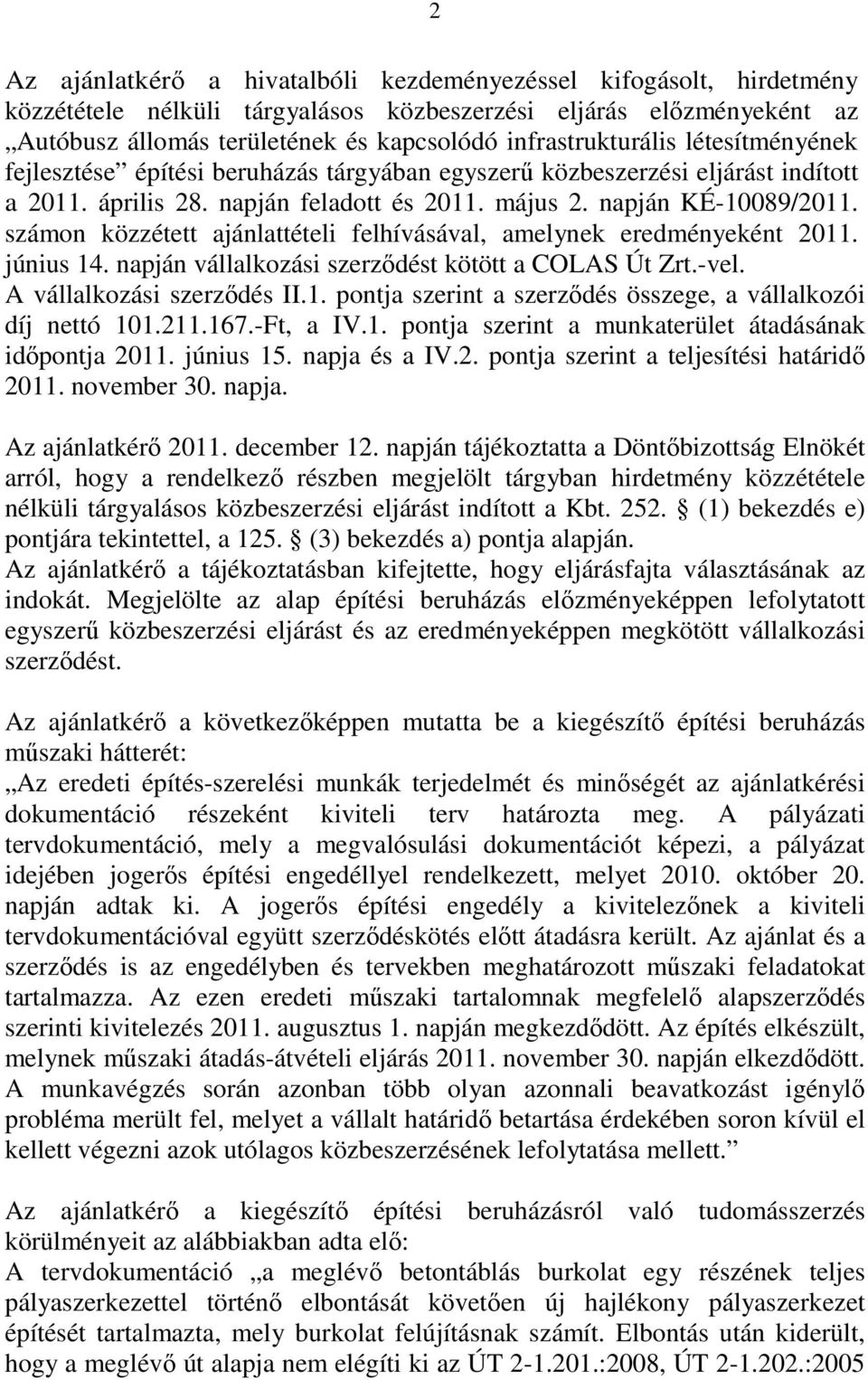 számon közzétett ajánlattételi felhívásával, amelynek eredményeként 2011. június 14. napján vállalkozási szerzıdést kötött a COLAS Út Zrt.-vel. A vállalkozási szerzıdés II.1. pontja szerint a szerzıdés összege, a vállalkozói díj nettó 101.