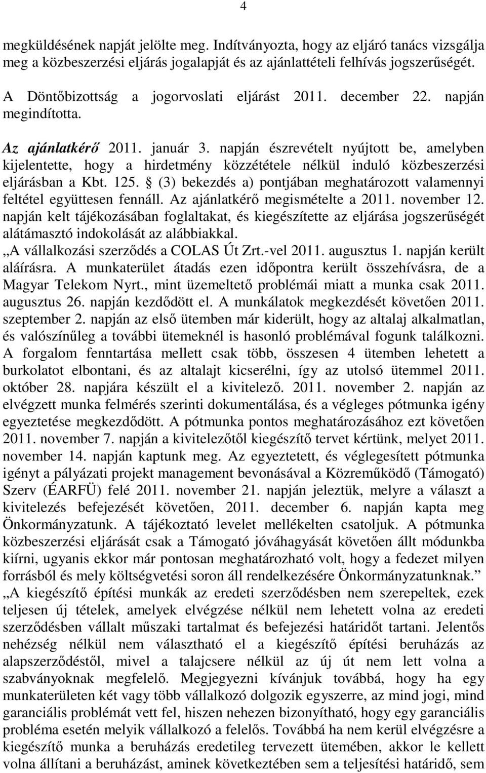 napján észrevételt nyújtott be, amelyben kijelentette, hogy a hirdetmény közzététele nélkül induló közbeszerzési eljárásban a Kbt. 125.