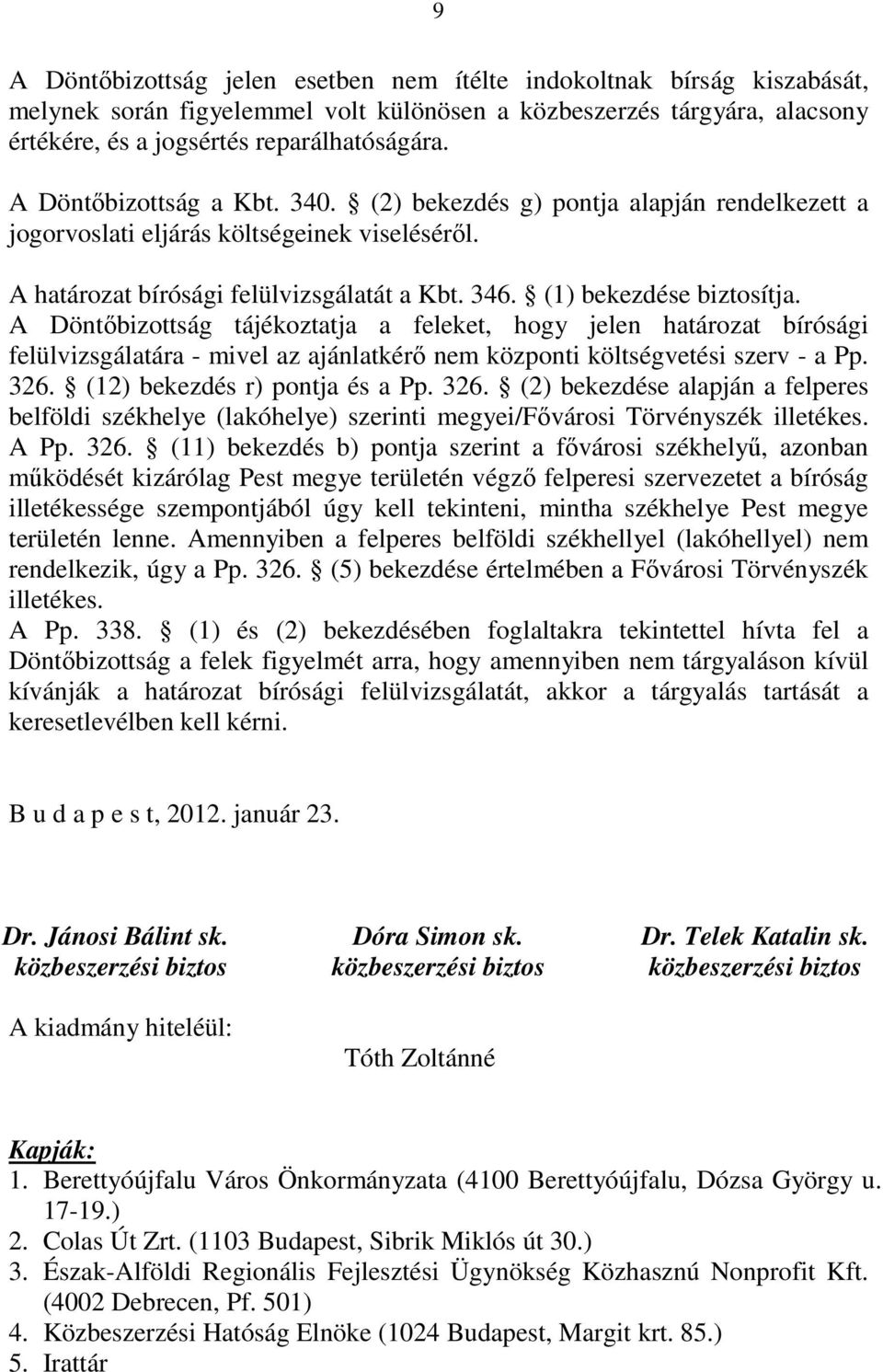 A Döntıbizottság tájékoztatja a feleket, hogy jelen határozat bírósági felülvizsgálatára - mivel az ajánlatkérı nem központi költségvetési szerv - a Pp. 326.