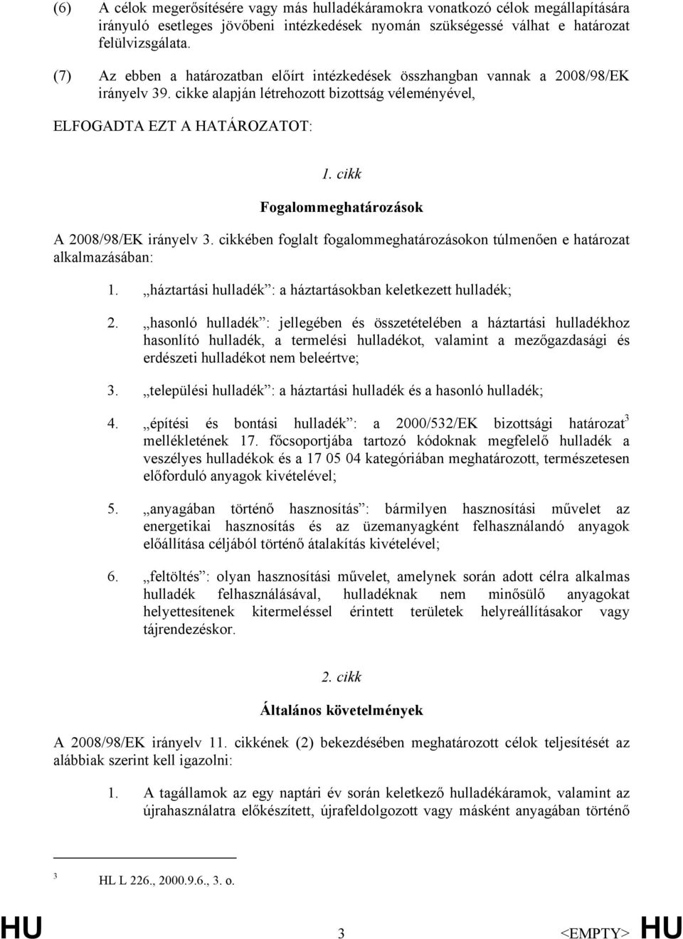 cikk Fogalommeghatározások A 2008/98/EK irányelv 3. cikkében foglalt fogalommeghatározásokon túlmenően e határozat alkalmazásában: 1. háztartási hulladék : a háztartásokban keletkezett hulladék; 2.