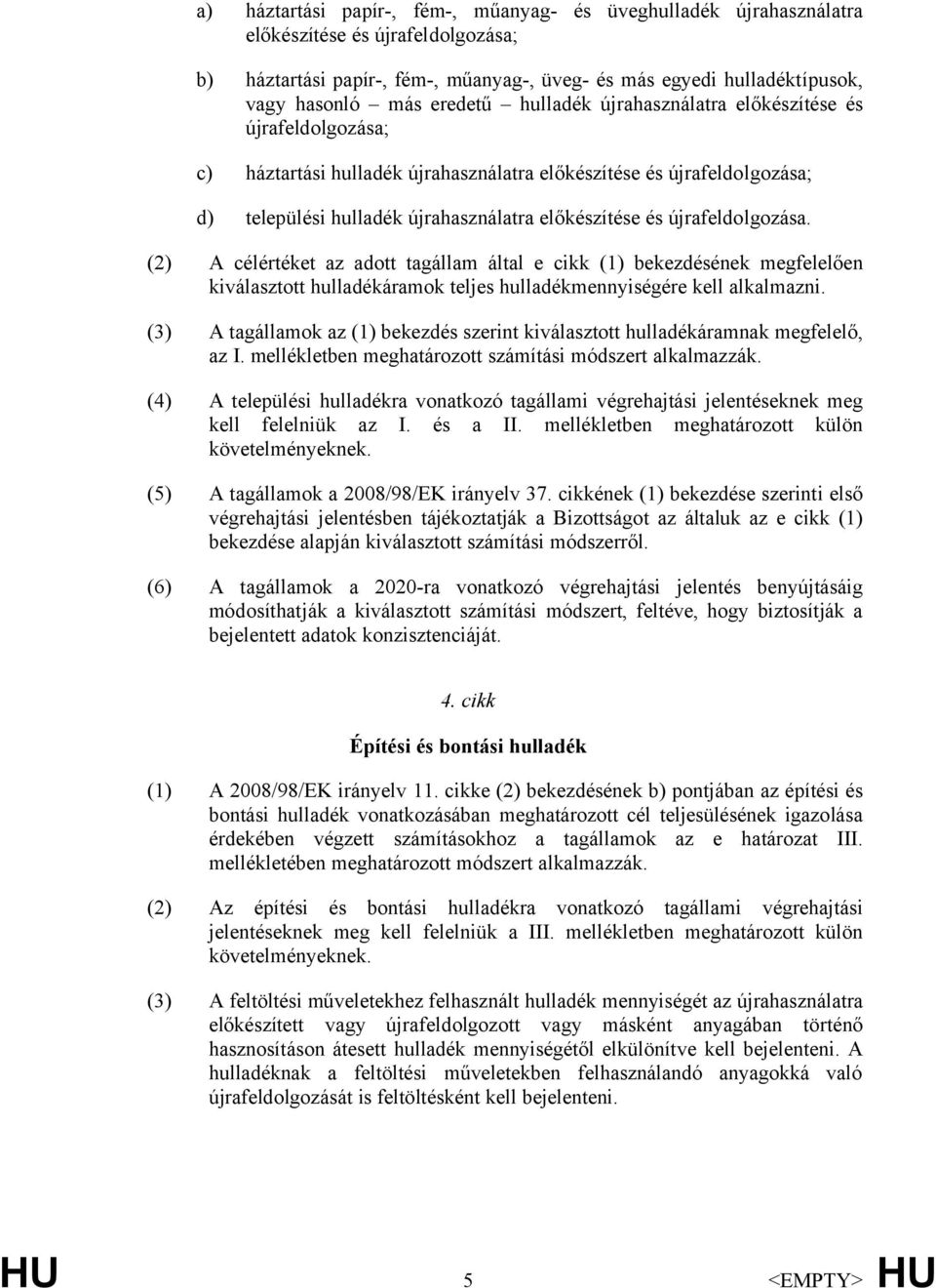 újrafeldolgozása. (2) A célértéket az adott tagállam által e cikk (1) bekezdésének megfelelően kiválasztott hulladékáramok teljes hulladékmennyiségére kell alkalmazni.