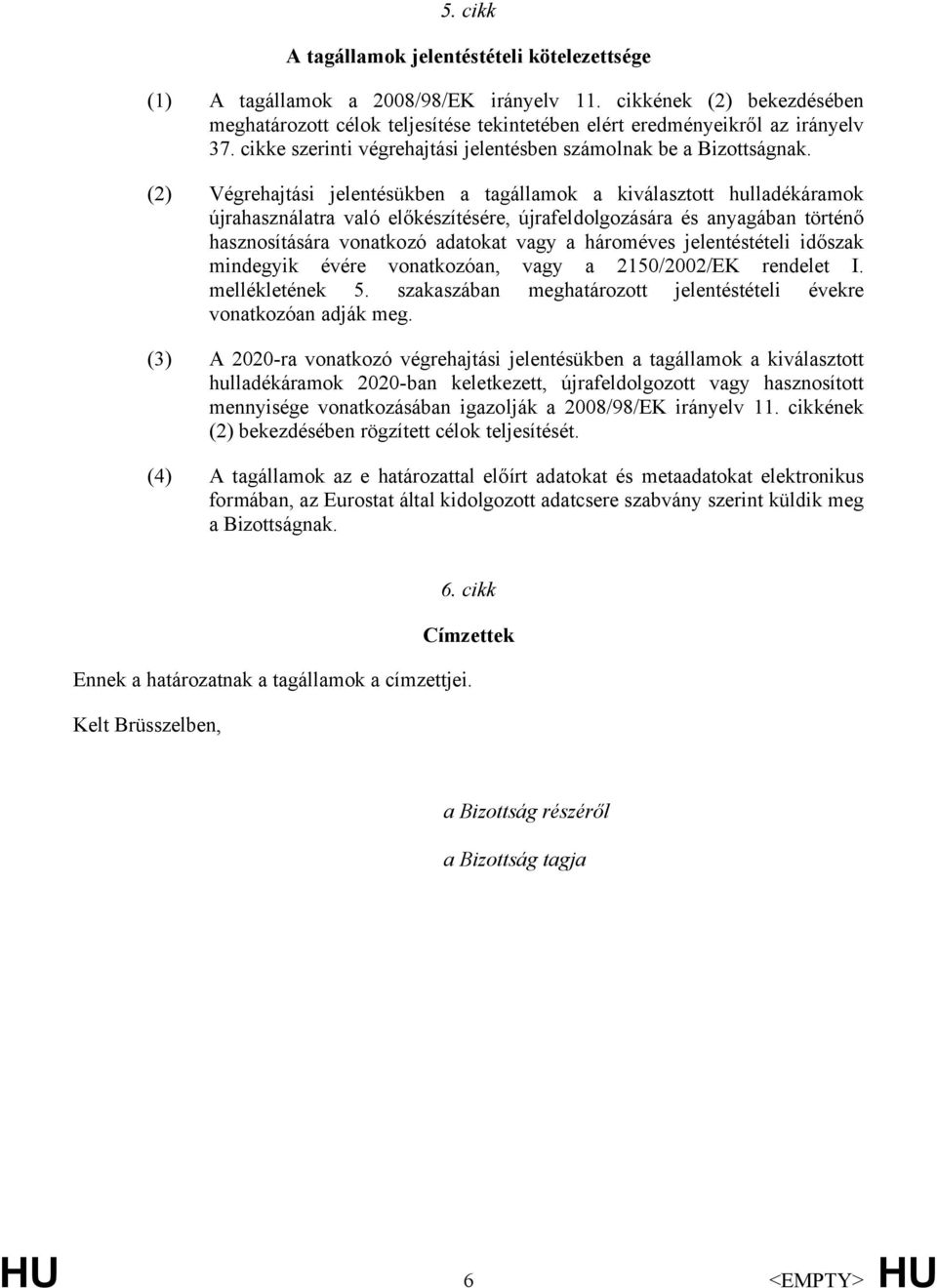 (2) Végrehajtási jelentésükben a tagállamok a kiválasztott hulladékáramok újrahasználatra való előkészítésére, újrafeldolgozására és anyagában történő hasznosítására vonatkozó adatokat vagy a